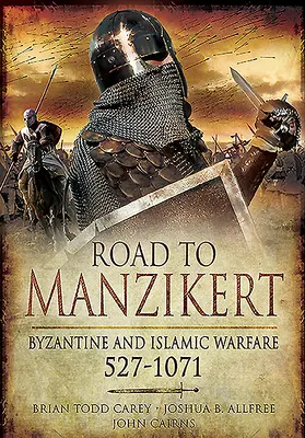 La strada per Manzikert: Guerra bizantina e islamica, 527-1071 - Road to Manzikert: Byzantine and Islamic Warfare, 527-1071