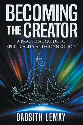 Diventare il Creatore: Una guida pratica alla spiritualità e alla connessione - Becoming the Creator: A Practical Guide to Spirituality and Connection