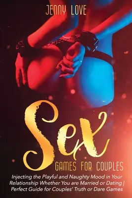 Giochi sessuali per coppie: Iniettare l'umore giocoso e malizioso nella vostra relazione, sia che siate sposati o che stiate uscendo insieme Guida perfetta per la coppia - Sex Games for Couples: Injecting the Playful and Naughty Mood in Your Relationship Whether You are Married or Dating Perfect Guide for Couple