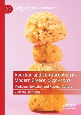 Aborto e contraccezione nella Grecia moderna, 1830-1967: Medicina, sessualità e cultura popolare - Abortion and Contraception in Modern Greece, 1830-1967: Medicine, Sexuality and Popular Culture