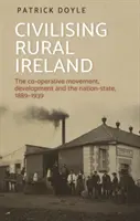 Civilizzare l'Irlanda rurale: Il movimento cooperativo, lo sviluppo e lo Stato nazionale, 1889-1939 - Civilising rural Ireland: The co-operative movement, development and the nation-state, 1889-1939