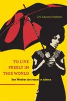 Vivere liberamente in questo mondo: L'attivismo delle lavoratrici del sesso in Africa - To Live Freely in This World: Sex Worker Activism in Africa