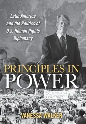 Principi al potere: L'America Latina e la politica della diplomazia statunitense dei diritti umani - Principles in Power: Latin America and the Politics of U.S. Human Rights Diplomacy