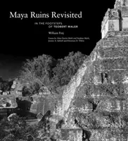 Le rovine Maya rivisitate: Sulle tracce di Teobert Maler - Maya Ruins Revisited: In the Footsteps of Teobert Maler