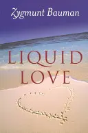 Amore liquido: Sulla fragilità dei legami umani - Liquid Love: On the Frailty of Human Bonds