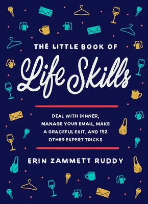 Il piccolo libro delle abilità di vita: Affrontare la cena, gestire la posta elettronica, uscire con grazia e 152 altri trucchi da esperti - The Little Book of Life Skills: Deal with Dinner, Manage Your Email, Make a Graceful Exit, and 152 Other Expert Tricks