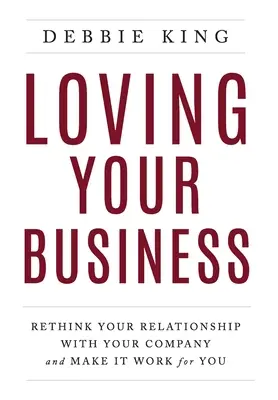 Amare la propria azienda: Ripensare il rapporto con l'azienda e farla lavorare per voi - Loving Your Business: Rethink Your Relationship with Your Company and Make it Work for You