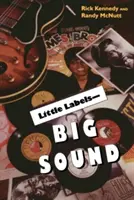 Piccole etichette - Grande suono: Piccole case discografiche e l'ascesa della musica americana - Little Labels - Big Sound: Small Record Companies and the Rise of American Music