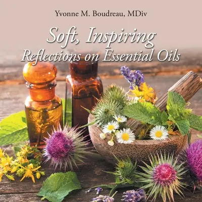 Riflessioni morbide e stimolanti sugli oli essenziali - Soft, Inspiring Reflections on Essential Oils