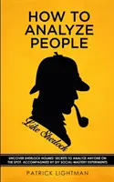 Come analizzare le persone come Sherlock: Scopri i segreti di Sherlock Holmes per analizzare chiunque sul posto. Accompagnato da esperimenti di maestria sociale fai da te. - How to Analyze People like Sherlock: Uncover Sherlock Holmes' Secrets to Analyze Anyone on the Spot. Accompanied by DIY social-mastery experiments.