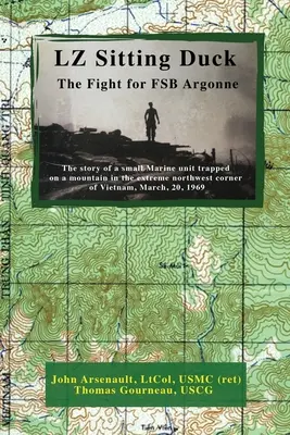 LZ Sitting Duck: La lotta per FSB Argonne (Arsenault Ltcol Usmc (Ret) John) - LZ Sitting Duck: The Fight for FSB Argonne (Arsenault Ltcol Usmc (Ret) John)