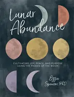Abbondanza lunare: Coltivare la gioia, la pace e lo scopo usando le fasi lunari - Lunar Abundance: Cultivating Joy, Peace, and Purpose Using the Phases of the Moon