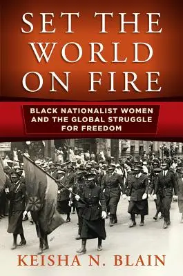 Incendiare il mondo: le donne nazionaliste nere e la lotta globale per la libertà - Set the World on Fire: Black Nationalist Women and the Global Struggle for Freedom