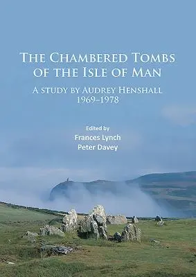 Le tombe a camera dell'Isola di Man: Uno studio di Audrey Henshall 1971-1978 - The Chambered Tombs of the Isle of Man: A Study by Audrey Henshall 1971-1978