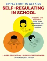 Cose semplici per far sì che i bambini si autoregolino a scuola: Piani di lezione, fogli di lavoro e strategie per l'apprendimento - Simple Stuff to Get Kids Self-Regulating in School: Awesome and in Control Lesson Plans, Worksheets, and Strategies for Learning