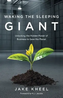 Svegliare il gigante addormentato: Liberare il potere nascosto delle imprese per salvare il pianeta - Waking the Sleeping Giant: Unlocking the Hidden Power of Business to Save the Planet