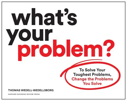 Qual è il tuo problema? Per risolvere i tuoi problemi più difficili, cambia i problemi che risolvi - What's Your Problem?: To Solve Your Toughest Problems, Change the Problems You Solve