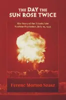 Il giorno in cui il sole sorse due volte: la storia dell'esplosione nucleare del sito Trinity, 16 luglio 1945 - The Day the Sun Rose Twice: The Story of the Trinity Site Nuclear Explosion, July 16, 1945