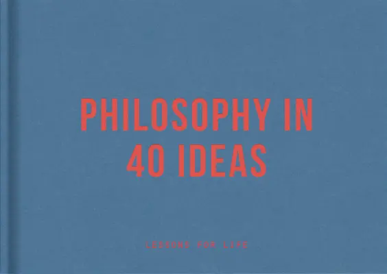 La filosofia in 40 idee: Lezioni di vita - Philosophy in 40 Ideas: Lessons for Life