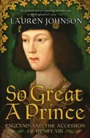 Un principe così grande - L'Inghilterra e l'adesione di Enrico VIII - So Great a Prince - England and the Accession of Henry VIII
