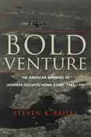 Bold Venture: Il bombardamento americano di Hong Kong occupata dai giapponesi, 1942-1945 - Bold Venture: The American Bombing of Japanese-Occupied Hong Kong, 1942-1945