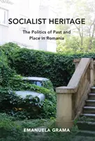 L'eredità socialista: La politica del passato e del luogo in Romania - Socialist Heritage: The Politics of Past and Place in Romania