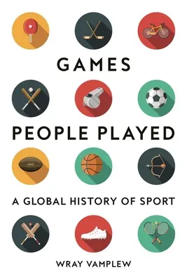 I giochi della gente: Una storia globale dello sport - Games People Played: A Global History of Sports