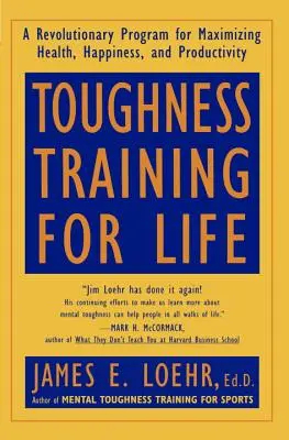 Allenamento alla durezza per la vita: Un programma rivoluzionario per massimizzare salute, felicità e produttività - Toughness Training for Life: A Revolutionary Program for Maximizing Health, Happiness and Productivity