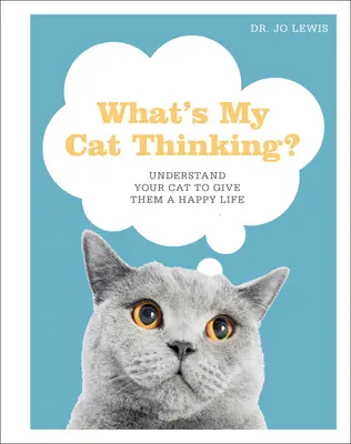 Cosa pensa il mio gatto? Capire il gatto per dargli una vita felice - What's My Cat Thinking?: Understand Your Cat to Give Them a Happy Life