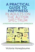 Guida pratica alla felicità negli adulti dello spettro autistico: Un approccio di psicologia positiva - A Practical Guide to Happiness in Adults on the Autism Spectrum: A Positive Psychology Approach
