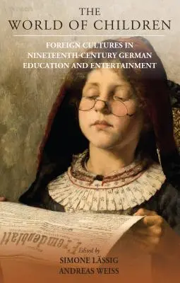 Il mondo dei bambini: Culture straniere nell'educazione e nell'intrattenimento tedesco del diciannovesimo secolo - The World of Children: Foreign Cultures in Nineteenth-Century German Education and Entertainment
