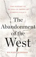 L'abbandono dell'Occidente: La storia di un'idea nella politica estera americana - The Abandonment of the West: The History of an Idea in American Foreign Policy