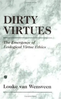 Virtù sporche: l'emergere dell'etica delle virtù ecologiche - Dirty Virtues: The Emergence of Ecological Virtue Ethics