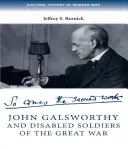 John Galsworthy e i soldati disabili della Grande Guerra: con una selezione illustrata dei suoi scritti - John Galsworthy and Disabled Soldiers of the Great War: With an Illustrated Selection of His Writings