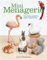 Mini Menagerie: 20 animali in miniatura da realizzare in argilla polimerica - Mini Menagerie: 20 Miniature Animals to Make in Polymer Clay