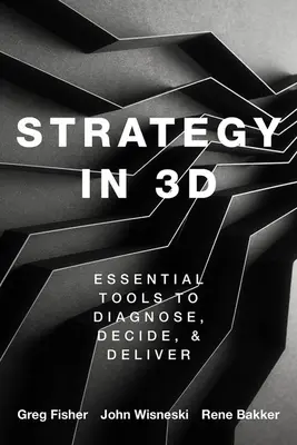 Strategia in 3D: Strumenti essenziali per diagnosticare, decidere e realizzare - Strategy in 3D: Essential Tools to Diagnose, Decide, and Deliver