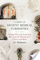 Un gabinetto di antiche curiosità mediche: Strani racconti e fatti sorprendenti dalle arti curative della Grecia e di Roma - A Cabinet of Ancient Medical Curiosities: Strange Tales and Surprising Facts from the Healing Arts of Greece and Rome