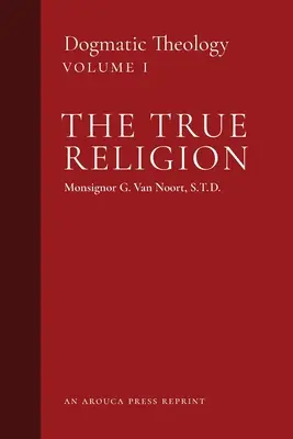 La vera religione: Teologia dogmatica (Volume 1) - The True Religion: Dogmatic Theology (Volume 1)