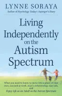 Vivere in modo indipendente nello spettro autistico: Quello che c'è da sapere per andare a vivere in un posto tutto tuo, avere successo al lavoro, iniziare una relazione e stare al sicuro, - Living Independently on the Autism Spectrum: What You Need to Know to Move Into a Place of Your Own, Succeed at Work, Start a Relationship, Stay Safe,
