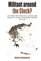 Militanti intorno all'orologio: politica giovanile di sinistra, tempo libero e sessualità nella Grecia post-dittatoriale, 1974-1981 - Militant Around the Clock?: Left-Wing Youth Politics, Leisure, and Sexuality in Post-Dictatorship Greece, 1974-1981