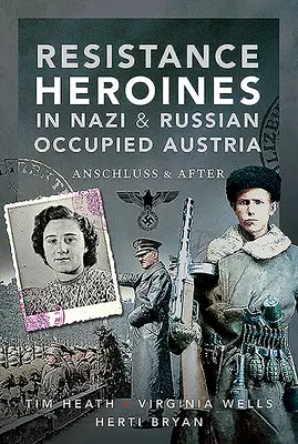 Eroine della Resistenza nell'Austria occupata dai nazisti e dai russi: Anschluss e dopo - Resistance Heroines in Nazi & Russian Occupied Austria: Anschluss and After