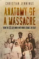 Anatomia di un massacro - Come le SS sono riuscite a farla franca con i crimini di guerra in Italia - Anatomy of a Massacre - How the SS Got Away with War Crimes in Italy