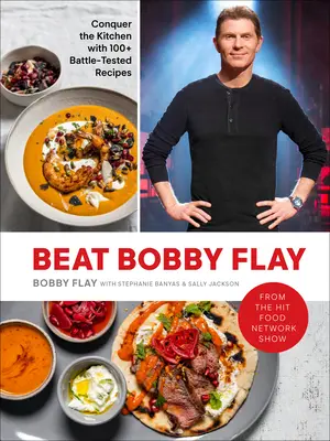 Battere Bobby Flay: Conquista la cucina con oltre 100 ricette collaudate: Un libro di cucina - Beat Bobby Flay: Conquer the Kitchen with 100+ Battle-Tested Recipes: A Cookbook