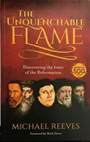 Una fiamma inestinguibile - Scoprire il cuore della Riforma - Unquenchable Flame - Discovering The Heart Of The Reformation