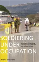 Soldati sotto occupazione: Processi di intorpidimento tra i soldati israeliani nell'Intifada di Al-Aqsa - Soldiering Under Occupation: Processes of Numbing Among Israeli Soldiers in the Al-Aqsa Intifada