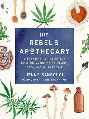 Lo speziale del ribelle: Una guida pratica alla magia curativa della cannabis, del Cbd e dei funghi - The Rebel's Apothecary: A Practical Guide to the Healing Magic of Cannabis, Cbd, and Mushrooms