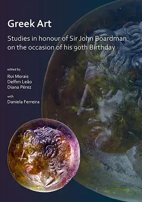 Arte greca in movimento: Studi in onore di Sir John Boardman in occasione del suo 90° compleanno - Greek Art in Motion: Studies in Honour of Sir John Boardman on the Occasion of His 90th Birthday
