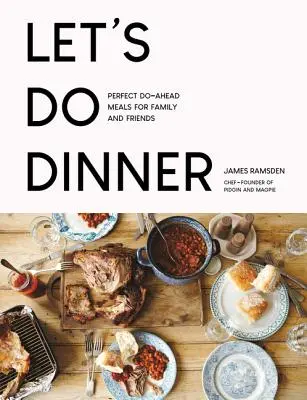 Facciamo cena: Pasti perfetti da preparare in anticipo per la famiglia e gli amici - Let's Do Dinner: Perfect Do-Ahead Meals for Family and Friends