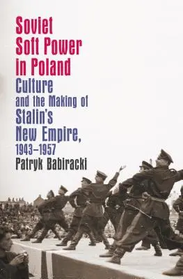 Il soft power sovietico in Polonia: La cultura e la creazione del nuovo impero di Stalin, 1943-1957 - Soviet Soft Power in Poland: Culture and the Making of Stalin's New Empire, 1943-1957