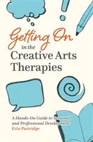 Come andare avanti nelle terapie delle arti creative: Una guida pratica allo sviluppo personale e professionale - Getting on in the Creative Arts Therapies: A Hands-On Guide to Personal and Professional Development